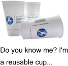 Do you know me? I'm a reusable cup...